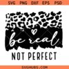 Be real not perfect SVG, Leopard Spots SVG, Inspirational Saying SVG, Positive SVG