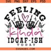 Feeling Kinda IDGAF-ISH Today svg, Funny Saying SVG, Adult Humor SVG
