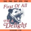 First of All I'm a Delight Opossum SVG, Angry Possum SVG, Funny Raccoon Quote SVG