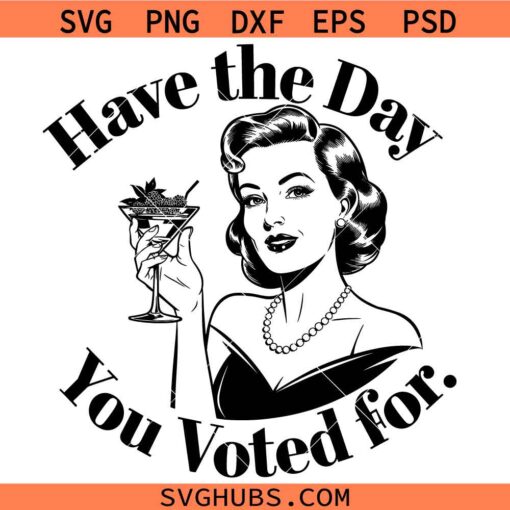 Have the Day you Voted for SVG, Anti-Racism Shirt SVG, Funny Political SVG