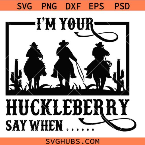 I'm Your Huckleberry Say When Svg, Doc Holliday Svg, Huckleberry SVG