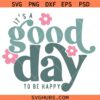 It's A Good Day To Be Happy SVG, Groovy Vibes SVG, Inspirational SVG, Hippie SVG  