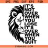 Its not over when you lose motivational SVG, Half Lion Face Svg, Inspirational Svg, Lion Wall Art Svg