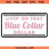 Livin on that Blue Collar dollar SVG, Blue Collar Dollar Club SVG, Funny svg  