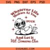 Whatever Life Throws at You duck and let it hit someone else svg    