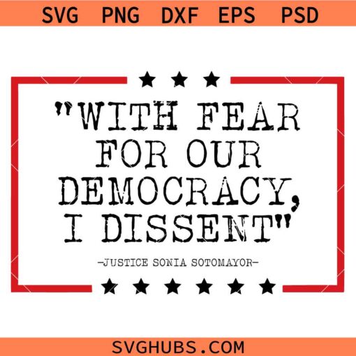 With Fear For Our Democracy I Dissent svg, Justice Sotomayor Quote SVG, Sotomayor SVG