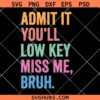 Admit It You'll Low Key Miss Me Bruh Svg, Funny Bruh Teacher SVG, Last Day Of School SVG