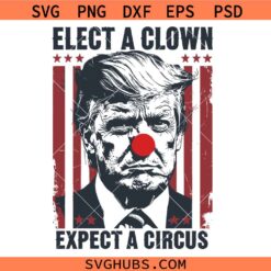 Elect A Clown Expect A Circus SVG, Trump SVG, Election 2024 SVG, Funny Trump SVG