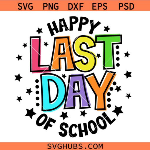 Happy Last Day Of School Svg, Graduation shirt svg, End of School Year SVG