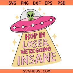 Hop In Loser Were Going Insane SVG, Alien Mental Health Design SVG, Anxiety Therapy SVG  