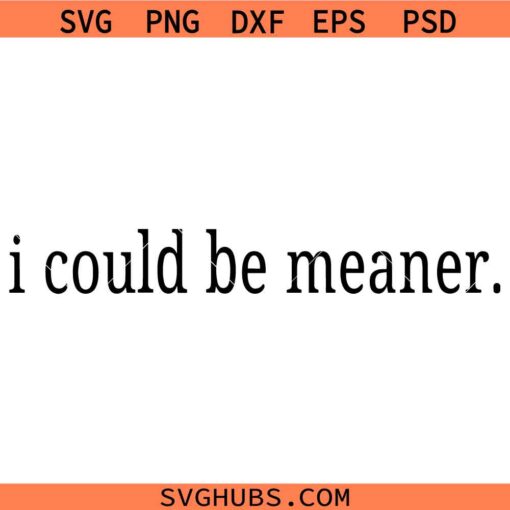 I Could Be Meaner SVG, Funny Mom Shirt SVG, Mom Life Humor SVG, Sarcasm SVG