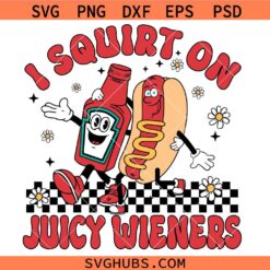 I Squirt On Juicy Wieners SVG, Raunchy Humor SVG, adult humor svg