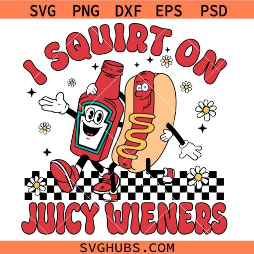 I Squirt On Juicy Wieners SVG, Raunchy Humor SVG, adult humor svg