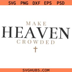 Make heaven crowded SVG, Funny Christian Quote SVG, Inspirational SVG    