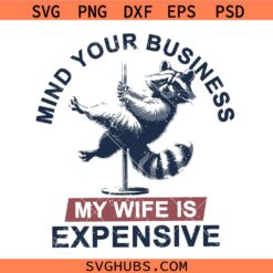 Mind Your Business My Wife Is Expensive Racoon SVG, Funny Husband Shirt SVG 