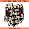 Moms Against White Baseball Pants SVG, Baseball Mom Shirt SVG, Funny Baseball Svg