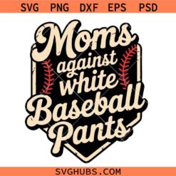 Moms Against White Baseball Pants SVG, Baseball Mom Shirt SVG, Funny Baseball Svg