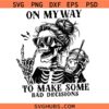 On My Way To Make Some Bad Decisions SVG, Dead Inside SVG, Mom Skeleton SVG, Adult Humor svg    