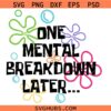 One Mental Breakdown Later SVG, Funny Mental Health Matters SVG, Funny Anxiety Svg    