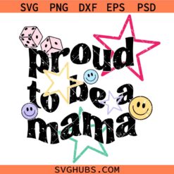 Proud to be a mama SVG, Mother’s Day Shirt svg, Mom life svg, Proud Mom svg, Proud Mama svg