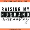 Raising my husband is exhausting SVG, Funny Wife Svg, Funny Husband Svg, Wife Shirt SVG