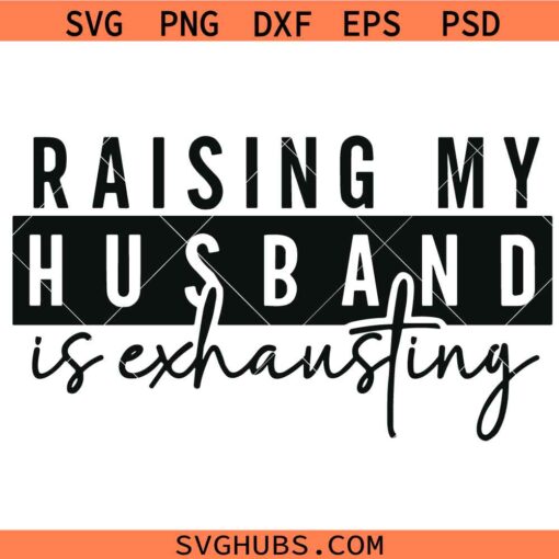 Raising my husband is exhausting SVG, Funny Wife Svg, Funny Husband Svg, Wife Shirt SVG