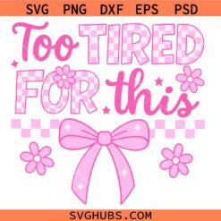 Too tired for this SVG, Sarcasm SVG, Funny Humor SVG, Checkered Coquette Bow Svg