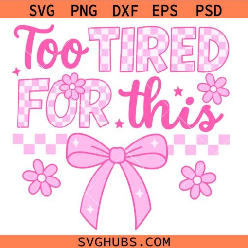 Too tired for this SVG, Sarcasm SVG, Funny Humor SVG, Checkered Coquette Bow Svg