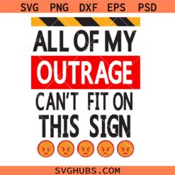 All of my Outrage Cant fix on this sign SVG, Feminist SVG, Women’s Merch Meme SVG, Equal Rights SVG