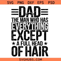 Dad The Man Who Has Everything Except A Full Head Of Hair SVG, Dad Humor SVG