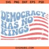 Democracy Has No Kings SVG, US Flag SVG, Democracy Sign SVG, Anti Trump SVG