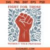 Fight For Those Without Your Privilege SVG, Hand Fist SVG, Feminist SVG, Floral Social Activist Svg