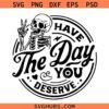 Have the day you deserve SVG, Skeleton SVG, Funny Karma Quote SVG
