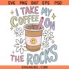 I Take My Coffee On The Rocks SVG, Cute Coffee SVG, Coffee Addict SVG, Coffee Lover SVG