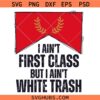 I ain't First Class but I aint White Trash SVG, Funny Cowgirl SVG, Country SVG, Some Girls Do SVG