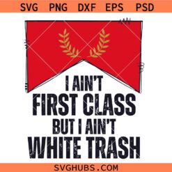 I ain't First Class but I aint White Trash SVG, Funny Cowgirl SVG, Country SVG, Some Girls Do SVG