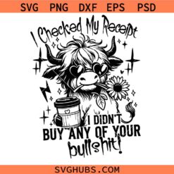 I checked my receipt I didn't buy any of your bull shit SVG, Funny Highland Heifer Face SVG, Sarcastic SVG  