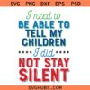 I need to be able to tell my children I did not stay silent SVG, Sarcastic Quote SVG
