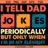 I tell dad Jokes Periodically but Only when Im in My Element SVG, Funny Dad Svg, Father’s Day Svg
