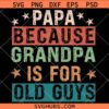 Papa Because Grandpa is for Old Guys SVG, Papa Shirt Svg, Father’s Day Svg