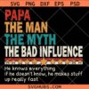 Papa The Man The Myth The Bad Influence Svg, Funny Dad Sayings SVG, Father’s day svg