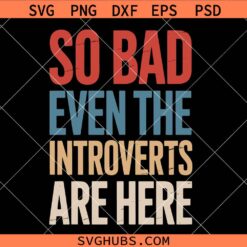 So bad even the Introverts are here SVG, Feminist SVG, Introvert SVG, Feminism SVG