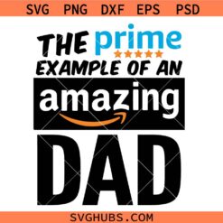 The Prime Example Of An Amazing Dad SVG, Dad Quote SVG, Father’s day svg