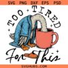 Too tired for this SVG, Silly Goose PNG SVG, Coffee Lover SVG  