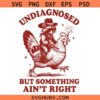 Undiagnosed But Something Ain’t Right SVG, Funny Cowboy Raccoon Riding Chicken SVG, Raccoon Chicken Shirt SVG  