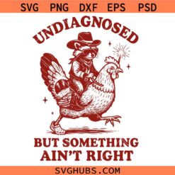 Undiagnosed But Something Ain’t Right SVG, Funny Cowboy Raccoon Riding Chicken SVG, Raccoon Chicken Shirt SVG  