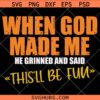 When God Made Me He Said This'll Be Fun Svg, Funny Christian Svg, Religious SVG  