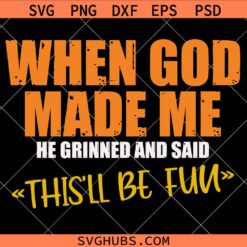 When God Made Me He Said This'll Be Fun Svg, Funny Christian Svg, Religious SVG  