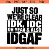 Just So We're Clear IDK svg, Adult Humor svg, Funny Quotes Svg