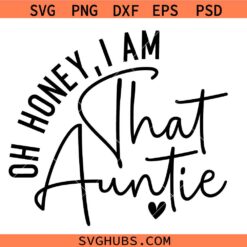 Oh Honey I Am That Auntie SVG, Funny Aunt Svg, Aunt Quote Svg